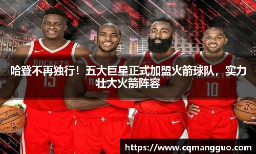 哈登不再独行！五大巨星正式加盟火箭球队，实力壮大火箭阵容