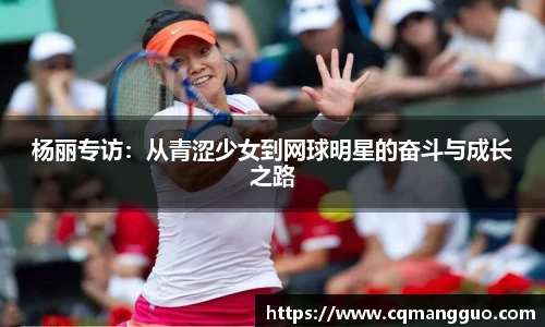 杨丽专访：从青涩少女到网球明星的奋斗与成长之路