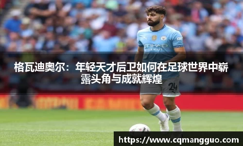 格瓦迪奥尔：年轻天才后卫如何在足球世界中崭露头角与成就辉煌