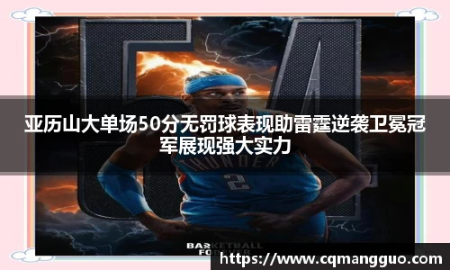 亚历山大单场50分无罚球表现助雷霆逆袭卫冕冠军展现强大实力